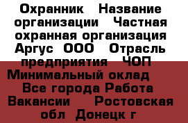 Охранник › Название организации ­ Частная охранная организация Аргус, ООО › Отрасль предприятия ­ ЧОП › Минимальный оклад ­ 1 - Все города Работа » Вакансии   . Ростовская обл.,Донецк г.